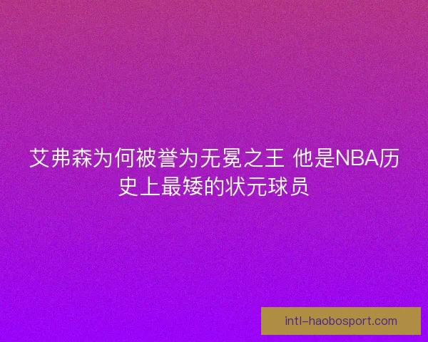 艾弗森为何被誉为无冕之王 他是NBA历史上最矮的状元球员
